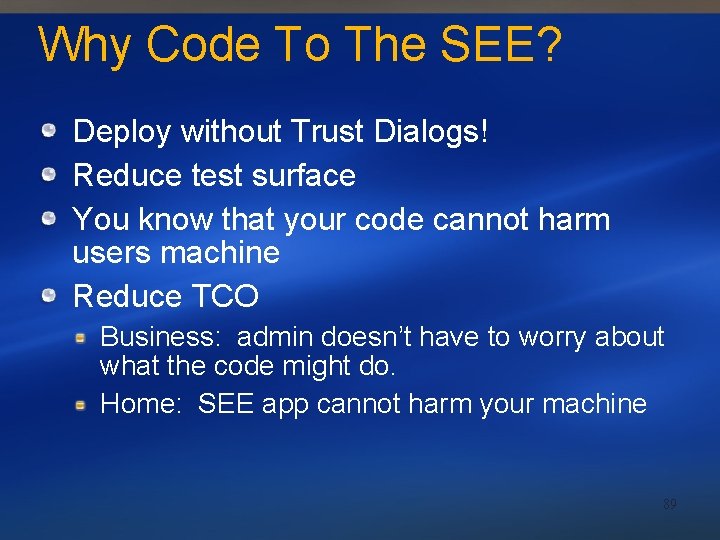 Why Code To The SEE? Deploy without Trust Dialogs! Reduce test surface You know