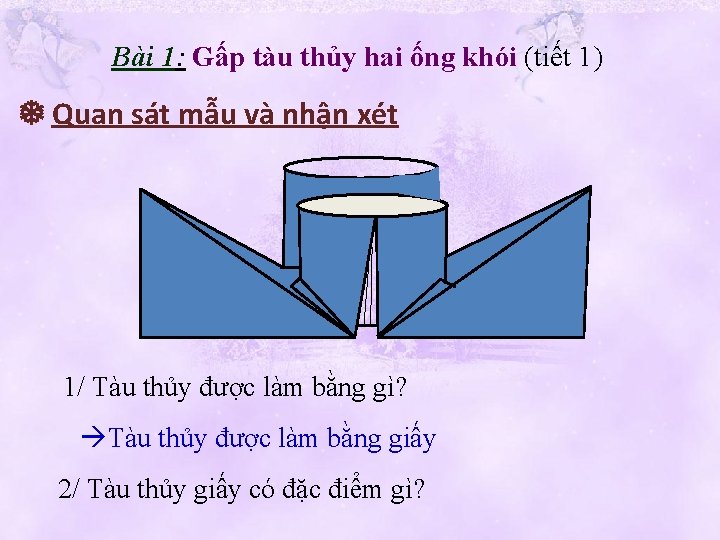 Bài 1: Gấp tàu thủy hai ống khói (tiết 1) Quan sát mẫu và