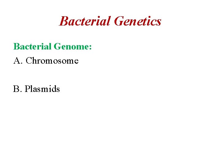 Bacterial Genetics Bacterial Genome: A. Chromosome B. Plasmids 