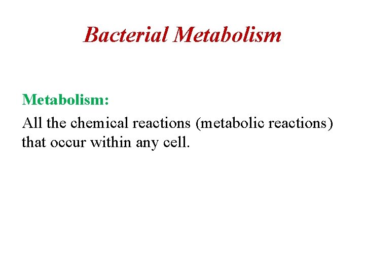 Bacterial Metabolism: All the chemical reactions (metabolic reactions) that occur within any cell. 