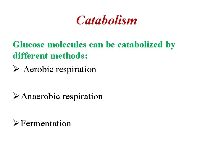 Catabolism Glucose molecules can be catabolized by different methods: Ø Aerobic respiration Ø Anaerobic