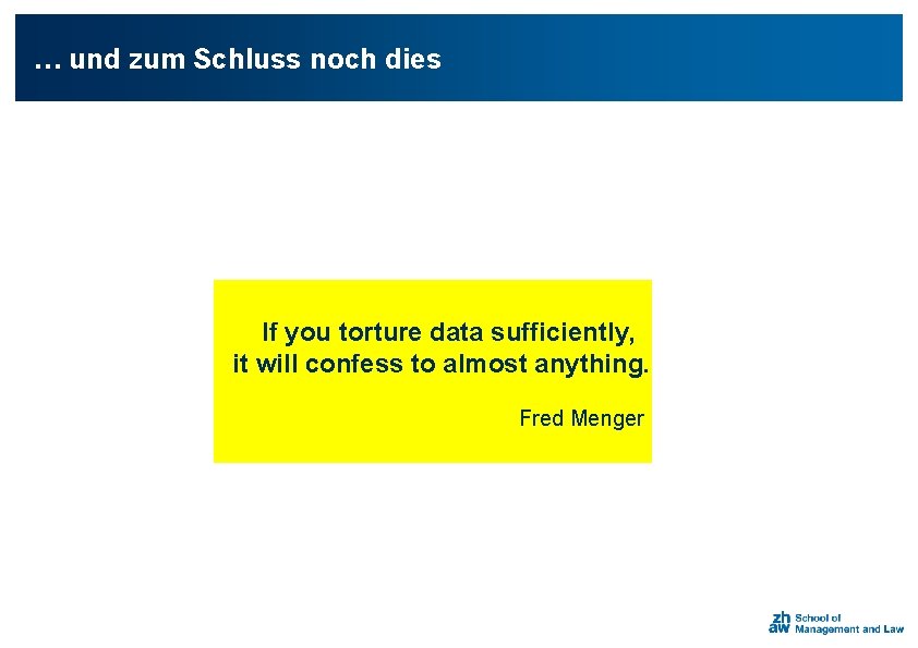 … und zum Schluss noch dies If you torture data sufficiently, it will confess