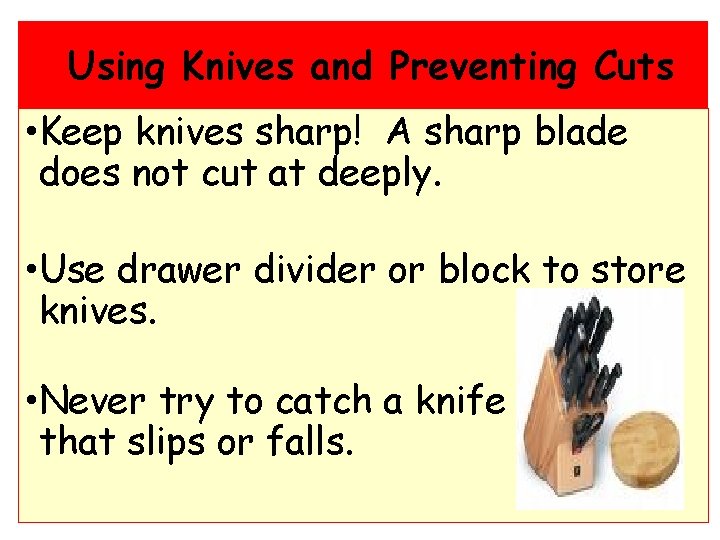 Using Knives and Preventing Cuts • Keep knives sharp! A sharp blade does not