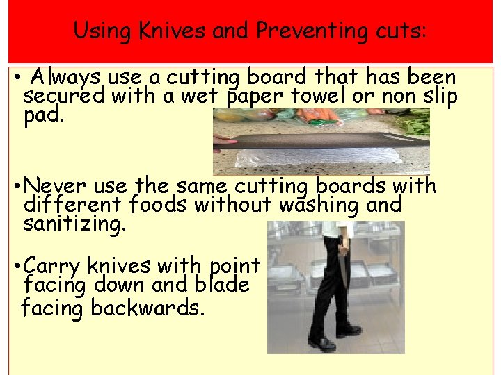 Using Knives and Preventing cuts: • Always use a cutting board that has been