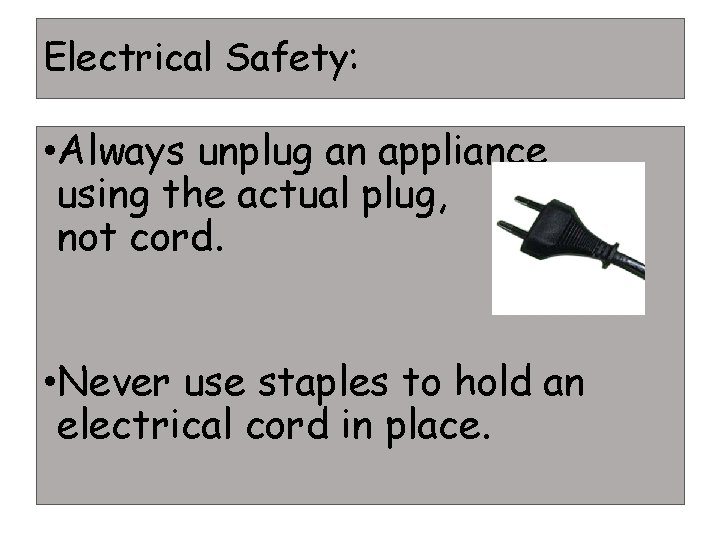 Electrical Safety: • Always unplug an appliance using the actual plug, not cord. •
