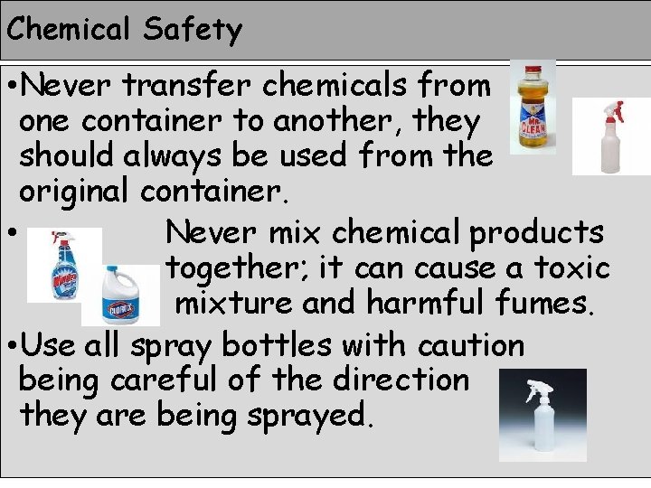 Chemical Safety • Never transfer chemicals from one container to another, they should always