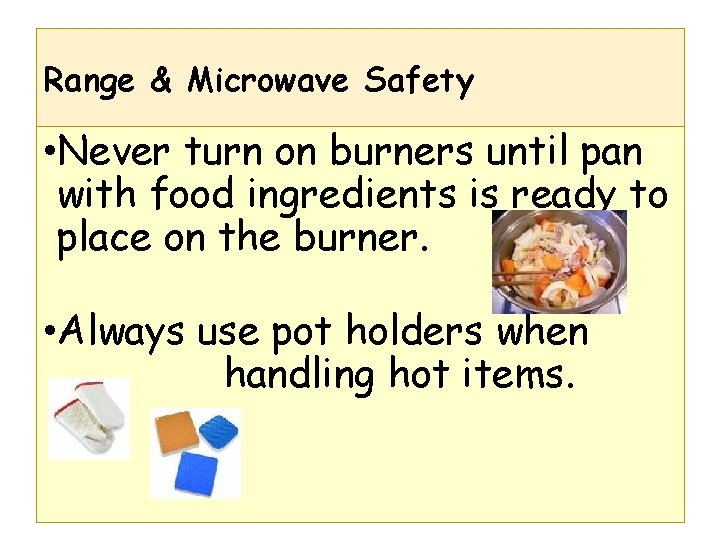 Range & Microwave Safety • Never turn on burners until pan with food ingredients