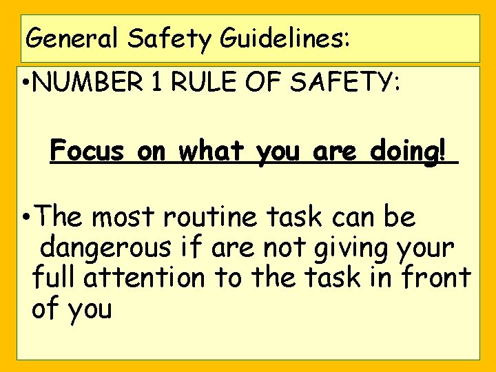 General Safety Guidelines: • NUMBER 1 RULE OF SAFETY: Focus on what you are General Safety Guidelines: • NUMBER 1 RULE OF SAFETY: Focus on what you are