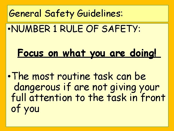 General Safety Guidelines: • NUMBER 1 RULE OF SAFETY: Focus on what you are