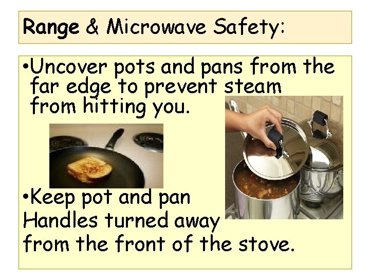 Range & Microwave Safety: • Uncover pots and pans from the far edge to