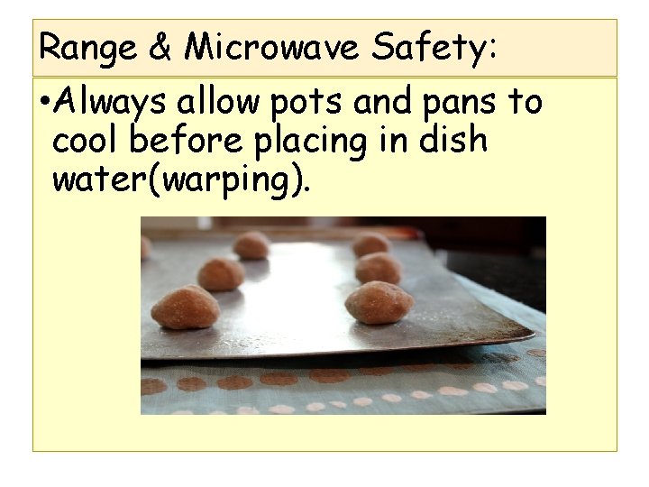 Range & Microwave Safety: • Always allow pots and pans to cool before placing