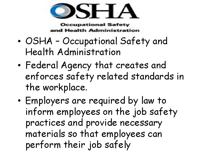  • OSHA – Occupational Safety and Health Administration • Federal Agency that creates