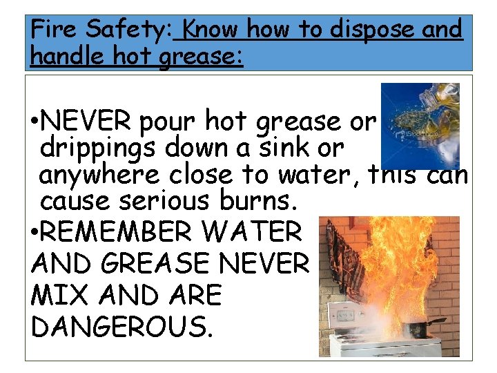Fire Safety: Know how to dispose and handle hot grease: • NEVER pour hot Fire Safety: Know how to dispose and handle hot grease: • NEVER pour hot