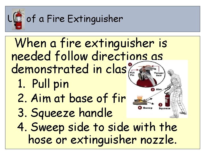 Use of a Fire Extinguisher When a fire extinguisher is needed follow directions as Use of a Fire Extinguisher When a fire extinguisher is needed follow directions as