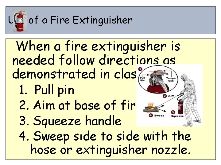 Use of a Fire Extinguisher When a fire extinguisher is needed follow directions as