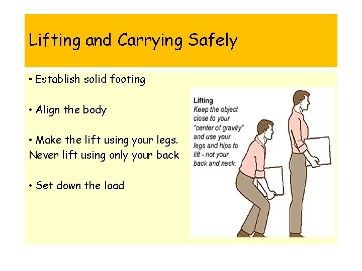 Lifting and Carrying Safely • Establish solid footing • Align the body • Make Lifting and Carrying Safely • Establish solid footing • Align the body • Make