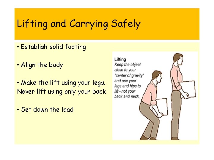 Lifting and Carrying Safely • Establish solid footing • Align the body • Make