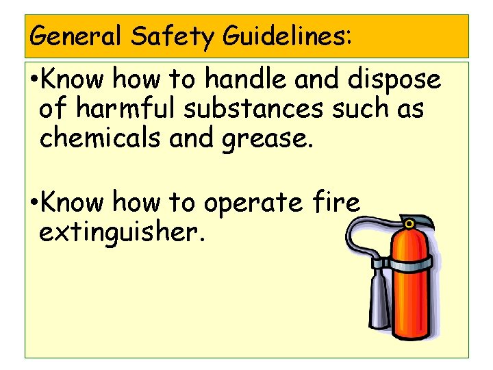 General Safety Guidelines: • Know how to handle and dispose of harmful substances such