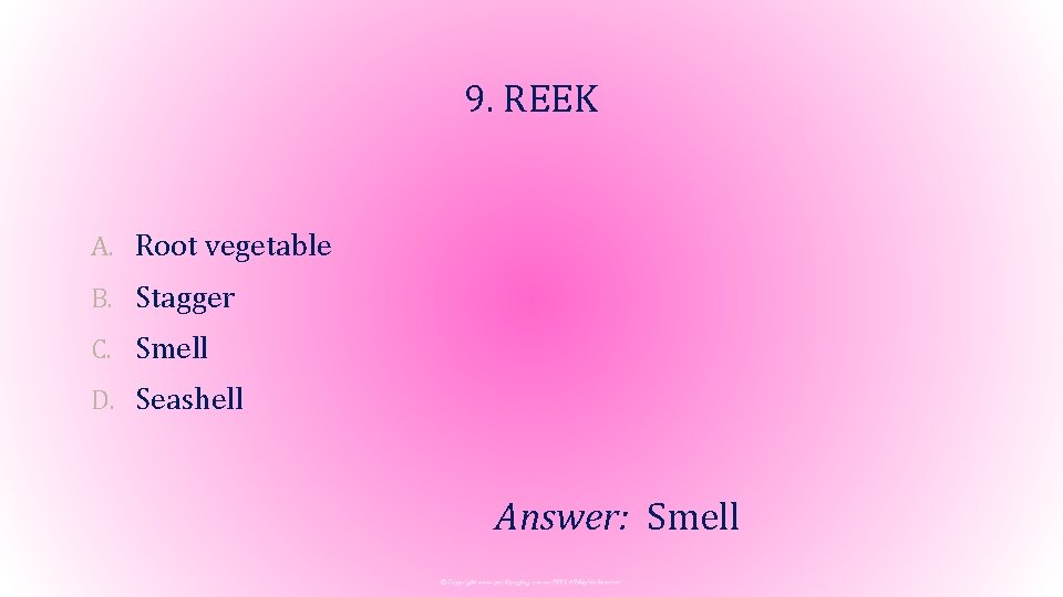 9. REEK A. Root vegetable B. Stagger C. Smell D. Seashell Answer: Smell 