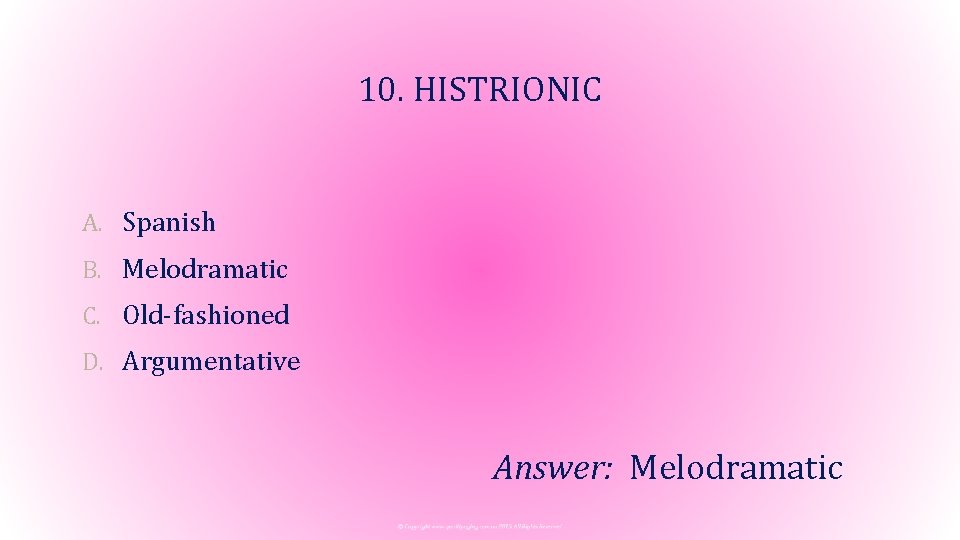 10. HISTRIONIC A. Spanish B. Melodramatic C. Old-fashioned D. Argumentative Answer: Melodramatic 