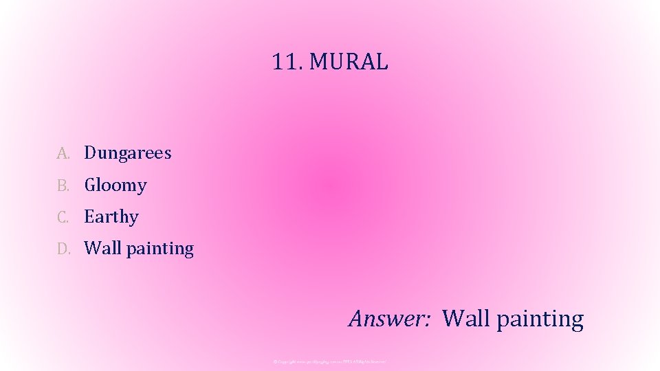 11. MURAL A. Dungarees B. Gloomy C. Earthy D. Wall painting Answer: Wall painting