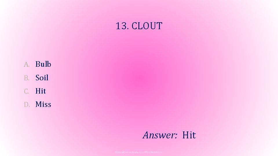 13. CLOUT A. Bulb B. Soil C. Hit D. Miss Answer: Hit 