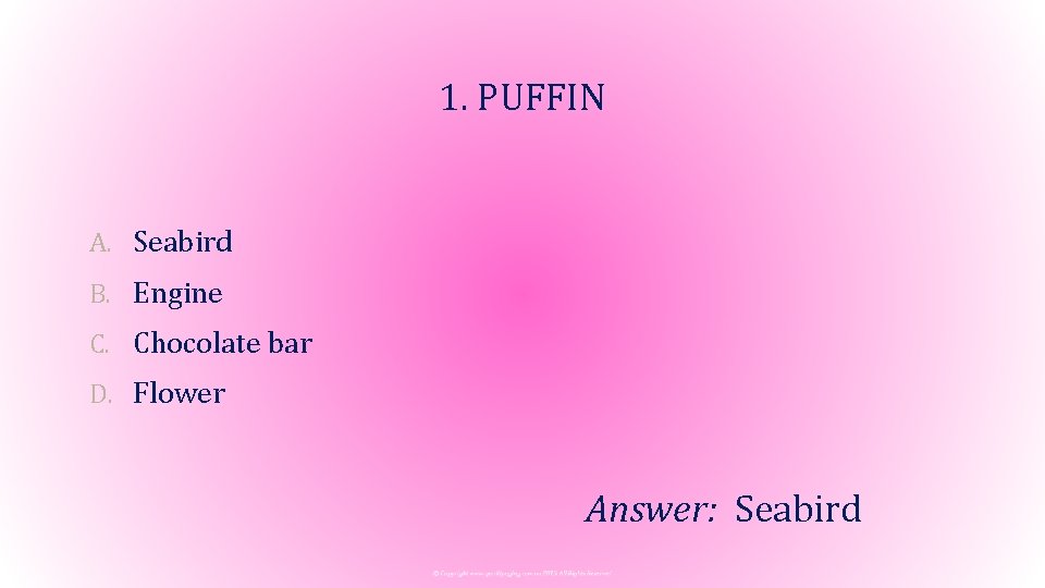 1. PUFFIN A. Seabird B. Engine C. Chocolate bar D. Flower Answer: Seabird 