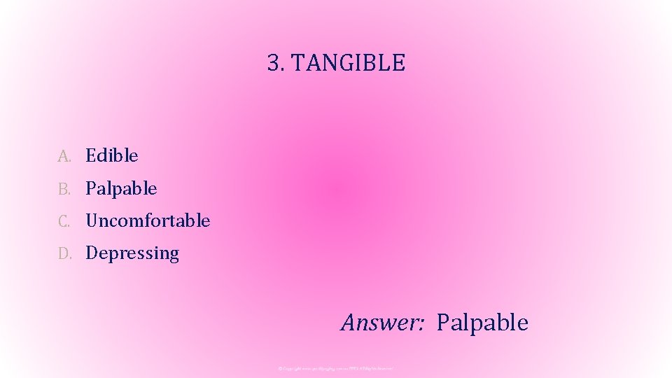 3. TANGIBLE A. Edible B. Palpable C. Uncomfortable D. Depressing Answer: Palpable 