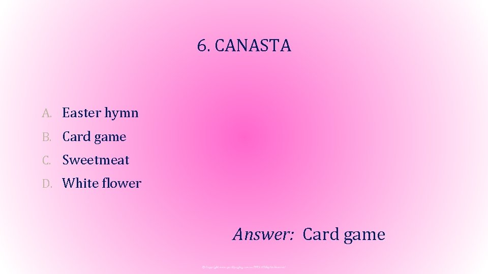 6. CANASTA A. Easter hymn B. Card game C. Sweetmeat D. White flower Answer: