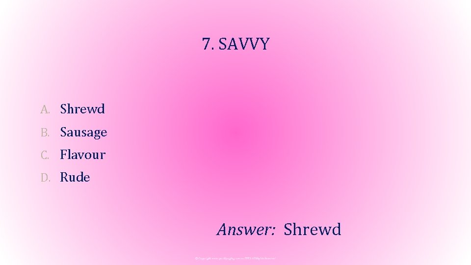 7. SAVVY A. Shrewd B. Sausage C. Flavour D. Rude Answer: Shrewd 