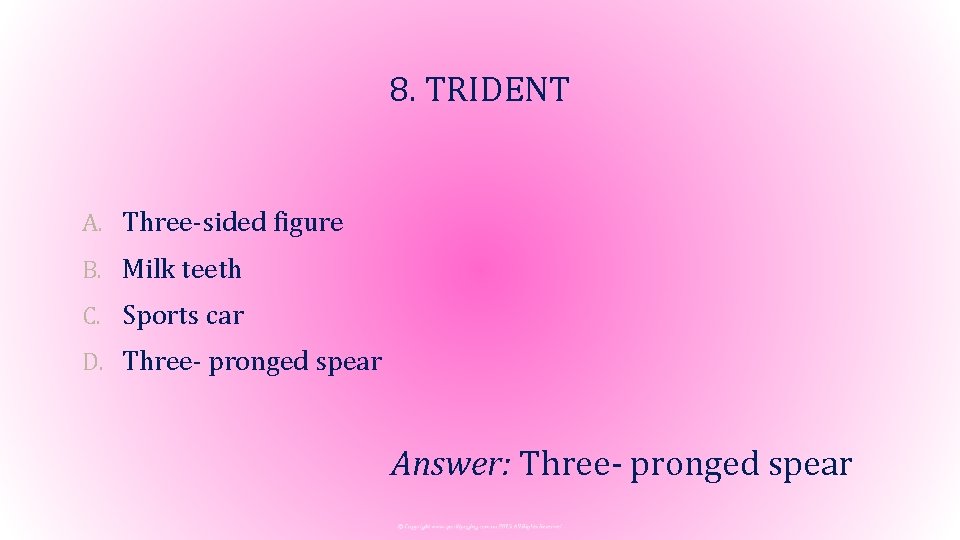 8. TRIDENT A. Three-sided figure B. Milk teeth C. Sports car D. Three- pronged