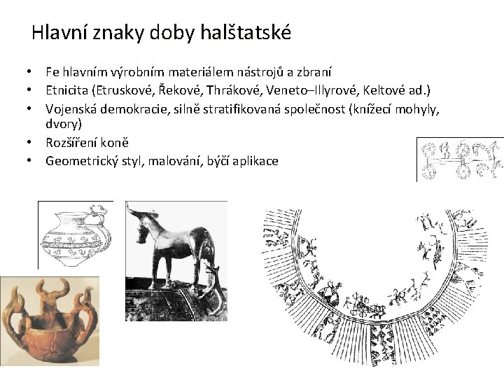Hlavní znaky doby halštatské • Fe hlavním výrobním materiálem nástrojů a zbraní • Etnicita