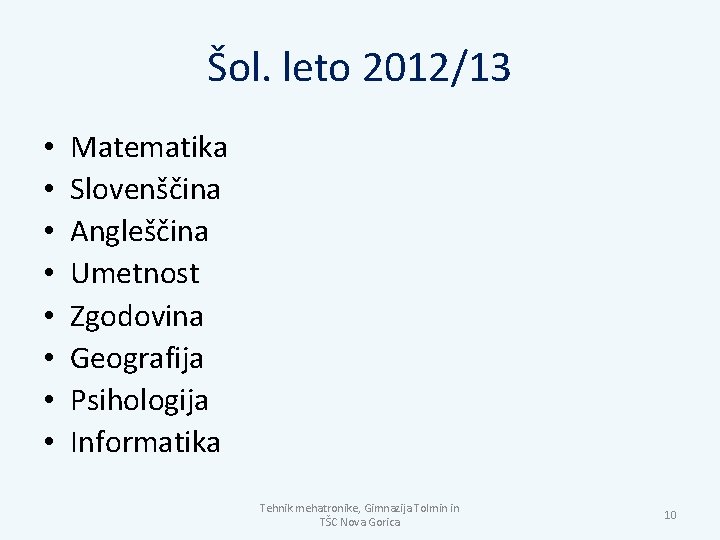 Šol. leto 2012/13 • • Matematika Slovenščina Angleščina Umetnost Zgodovina Geografija Psihologija Informatika Tehnik