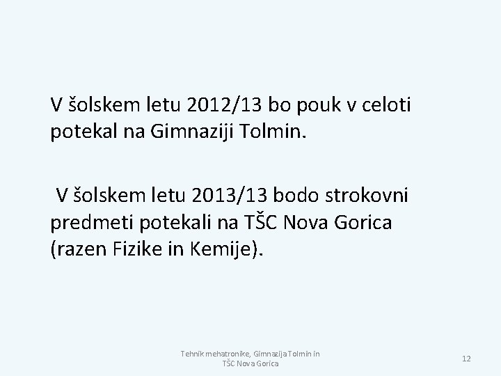 V šolskem letu 2012/13 bo pouk v celoti potekal na Gimnaziji Tolmin. V šolskem