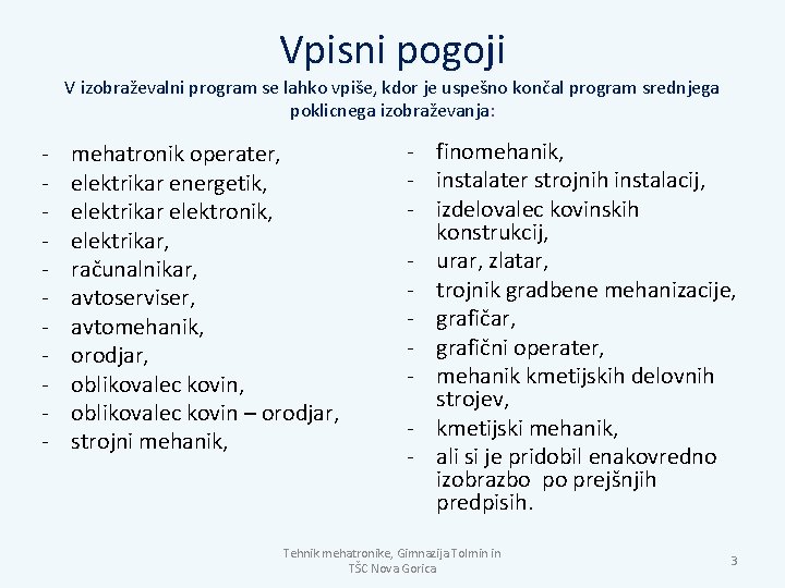 Vpisni pogoji V izobraževalni program se lahko vpiše, kdor je uspešno končal program srednjega