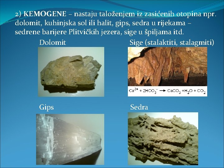 2) KEMOGENE – nastaju taloženjem iz zasićenih otopina npr. dolomit, kuhinjska sol ili halit,