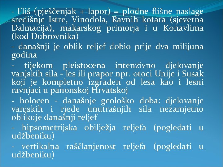 - Fliš (pješčenjak + lapor) = plodne flišne naslage središnje Istre, Vinodola, Ravnih kotara