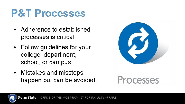 P&T Processes • Adherence to established processes is critical. • Follow guidelines for your