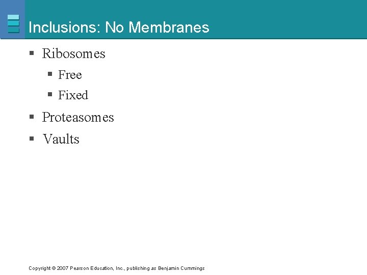 Inclusions: No Membranes § Ribosomes § Free § Fixed § Proteasomes § Vaults Copyright