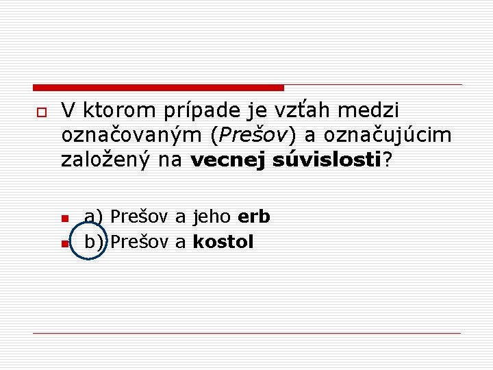 o V ktorom prípade je vzťah medzi označovaným (Prešov) a označujúcim založený na vecnej