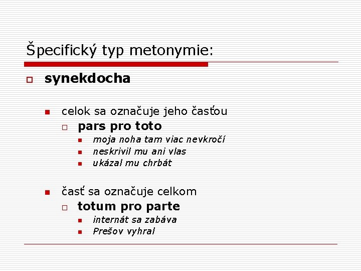 Špecifický typ metonymie: o synekdocha n celok sa označuje jeho časťou o pars pro