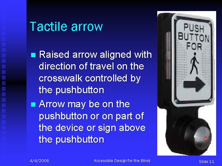 Tactile arrow Raised arrow aligned with direction of travel on the crosswalk controlled by
