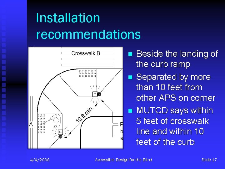 Installation recommendations n n n 4/4/2008 Beside the landing of the curb ramp Separated
