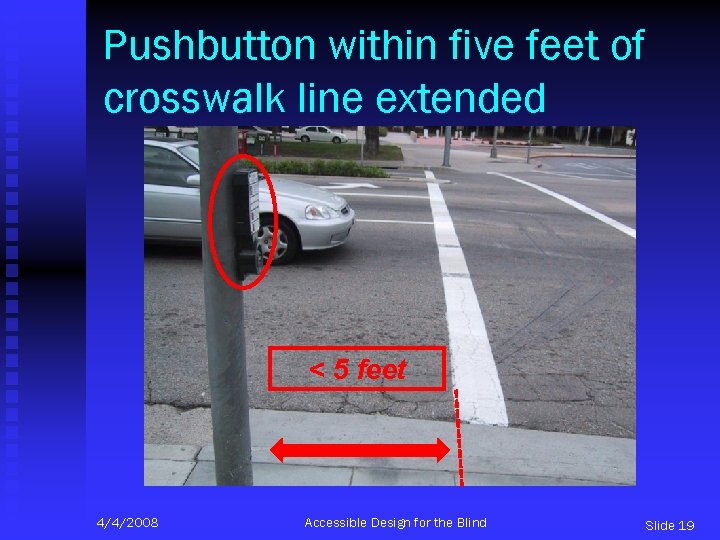 Pushbutton within five feet of crosswalk line extended < 5 feet 4/4/2008 Accessible Design
