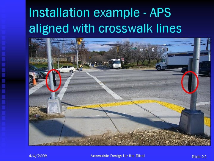 Installation example - APS aligned with crosswalk lines 4/4/2008 Accessible Design for the Blind