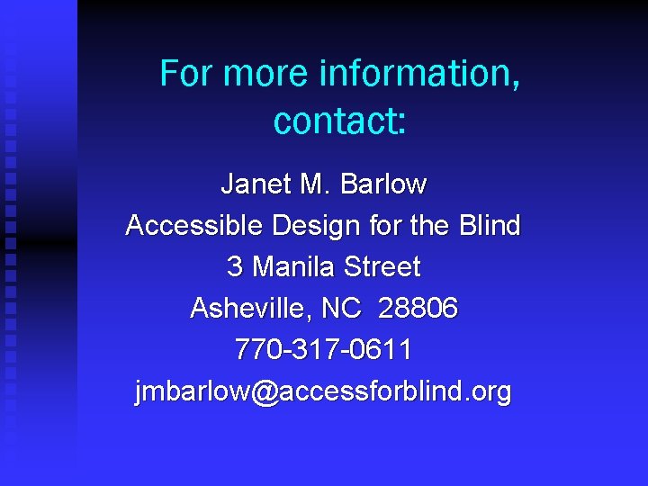 For more information, contact: Janet M. Barlow Accessible Design for the Blind 3 Manila