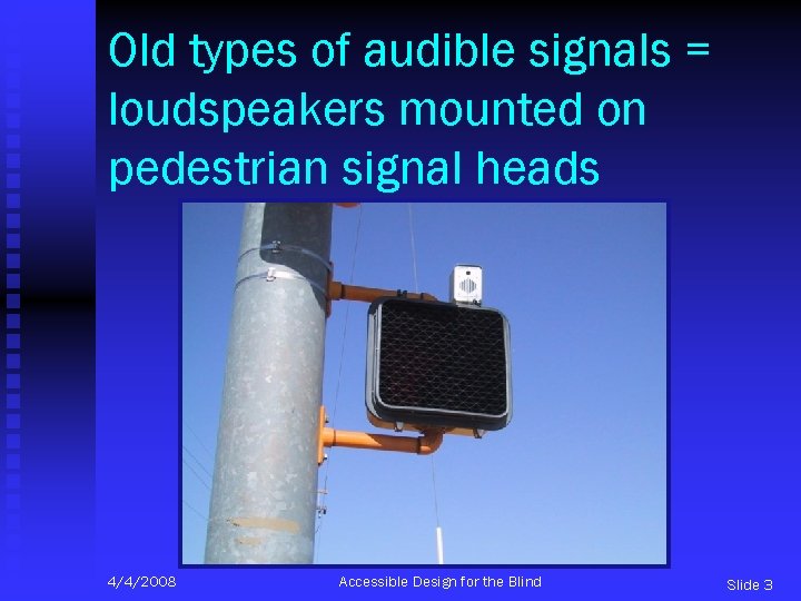 Old types of audible signals = loudspeakers mounted on pedestrian signal heads 4/4/2008 Accessible