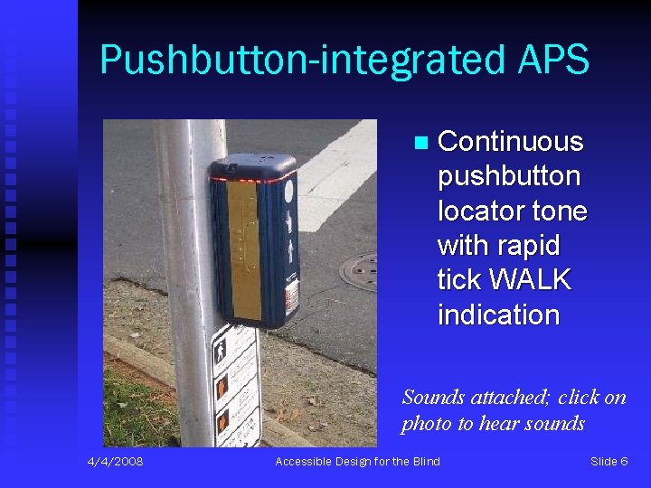 Pushbutton-integrated APS n Continuous pushbutton locator tone with rapid tick WALK indication Sounds attached;