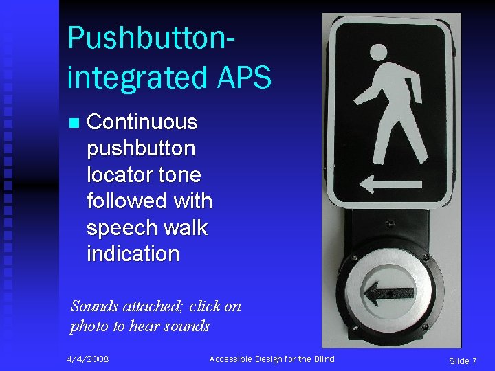 Pushbuttonintegrated APS n Continuous pushbutton locator tone followed with speech walk indication Sounds attached;