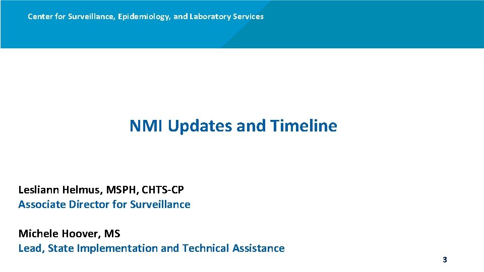 Center for Surveillance, Epidemiology, and Laboratory Services NMI Updates and Timeline Lesliann Helmus, MSPH,